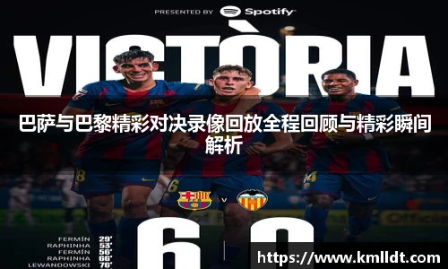 巴萨与巴黎精彩对决录像回放全程回顾与精彩瞬间解析