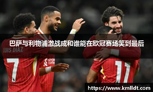 巴萨与利物浦激战成和谁能在欧冠赛场笑到最后